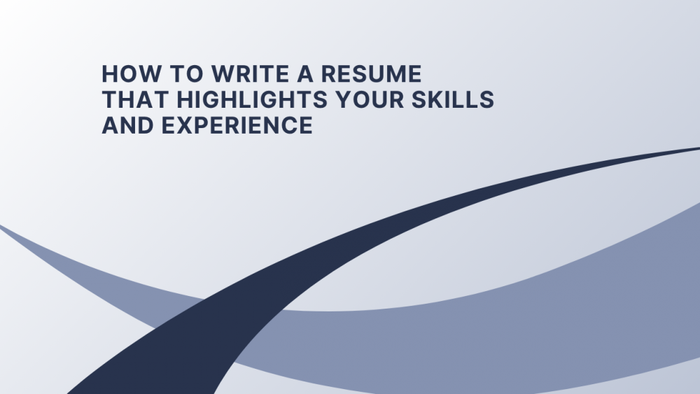 How to Write a Resume That Highlights Your Skills and Experience