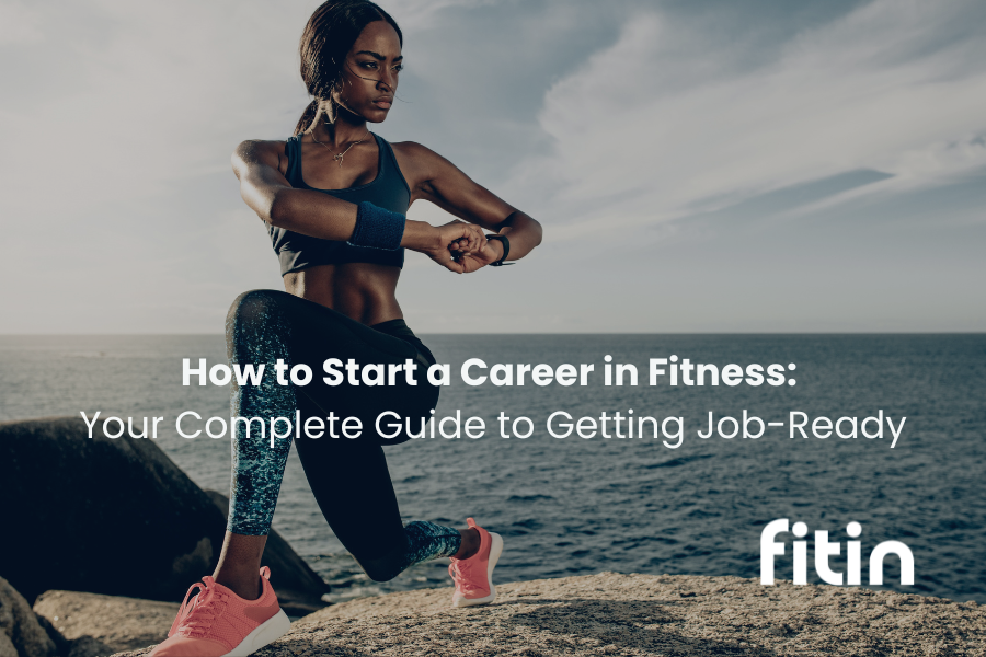 How to Start a Career in Fitness: Your Complete Guide to Getting Job Ready