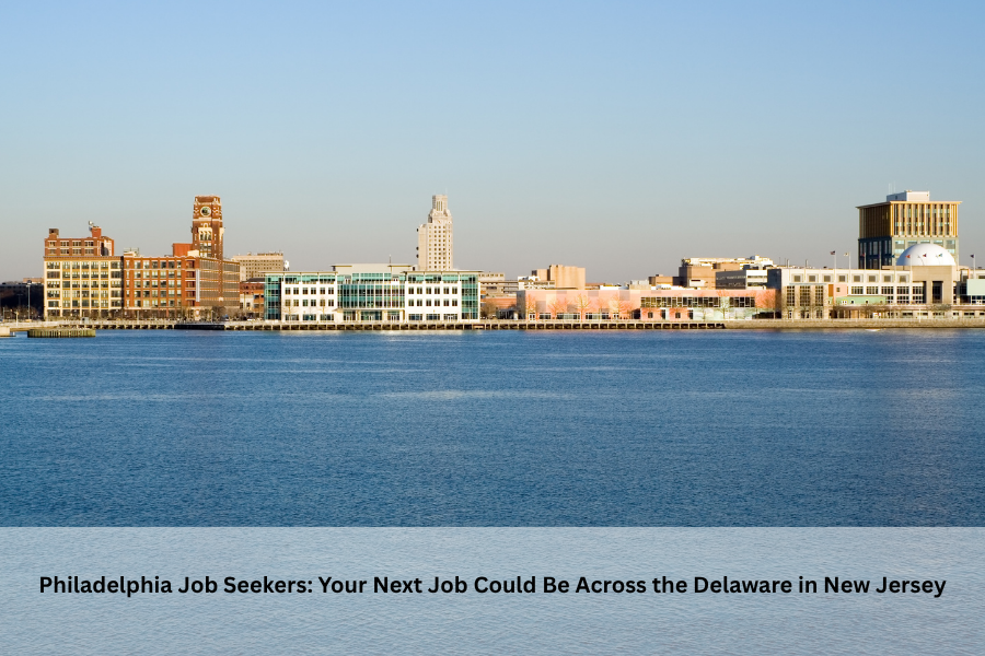 Philadelphia Job Seekers: Your Next Job Could Be Across the Delaware in New Jersey