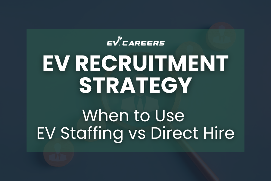 EV Recruitment Strategy: When to Use EV Staffing vs Direct Hire