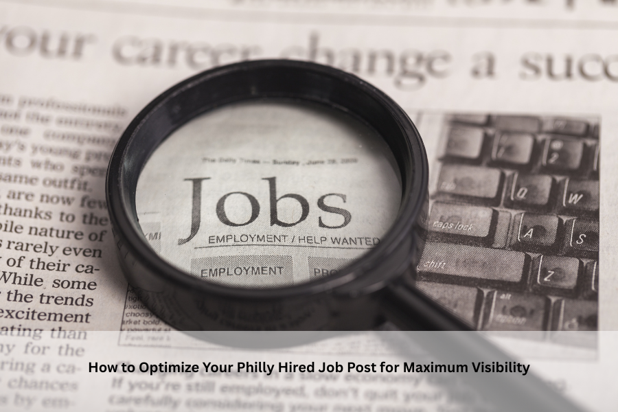 How to Optimize Your Philly Hired Job Post for Maximum Visibility