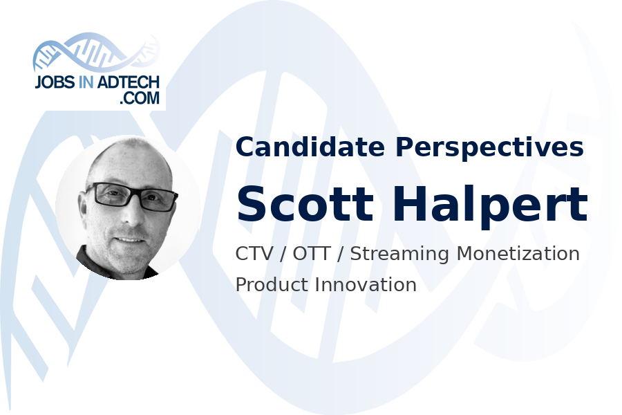 Candidate Perspectives - Scott Halpert, CTV/OTT/Streaming Monetization Product Innovation