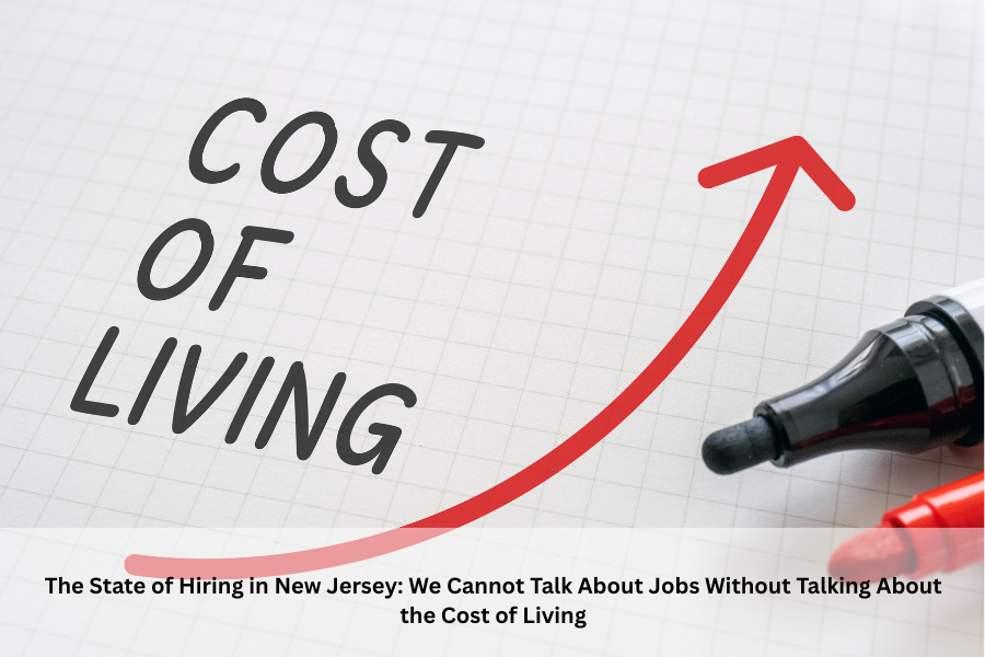 The State of Hiring in New Jersey: We Cannot Talk About Jobs Without Talking About the Cost of Living