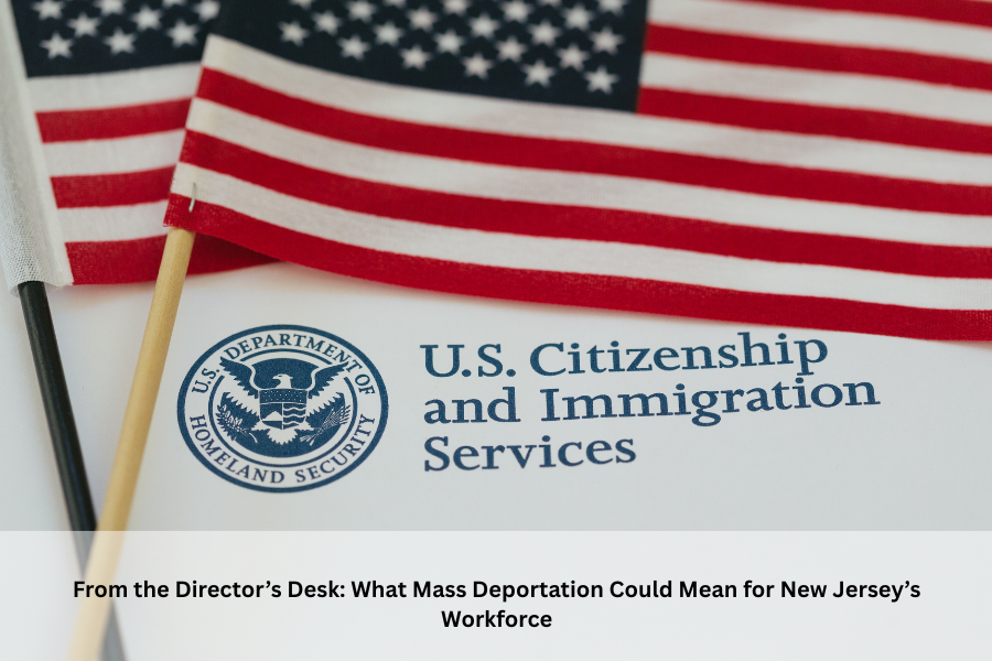 From the Director’s Desk: What Mass Deportation Could Mean for New Jersey’s Workforce