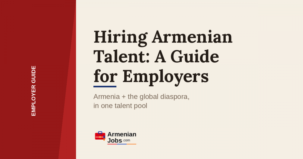 The Complete Guide to Hiring Armenian Talent: Armenia and the Diaspora