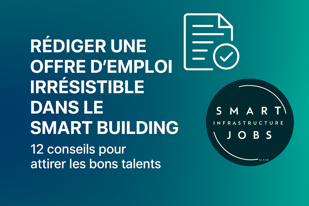 Rédiger une offre d’emploi irrésistible dans le smart building : 12 conseils pour attirer les bons talents