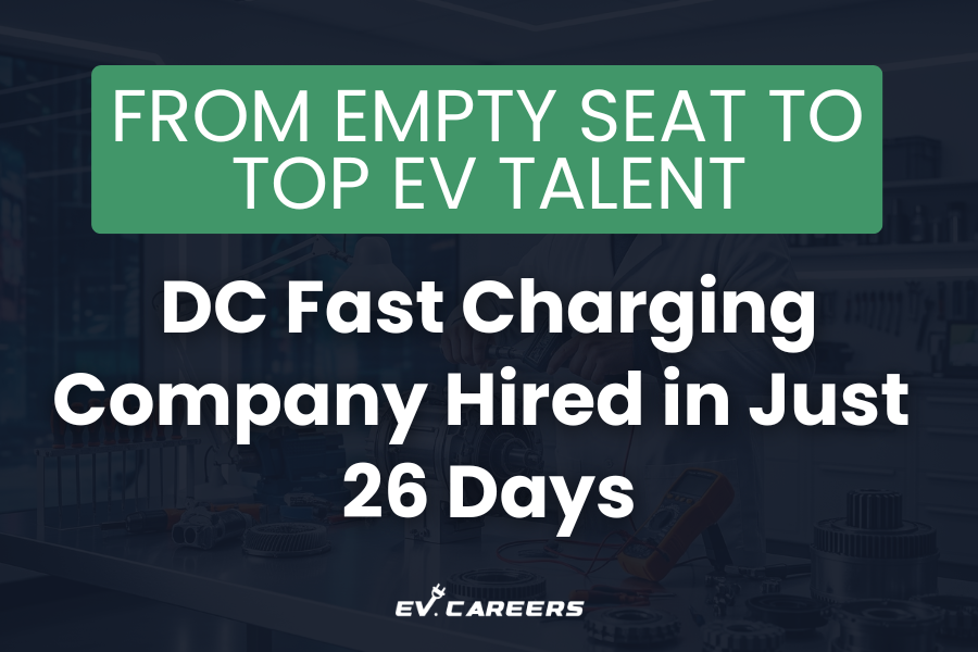From Empty Seat to Top EV Talent: DC Fast Charging Company Hired in Just 26 Days