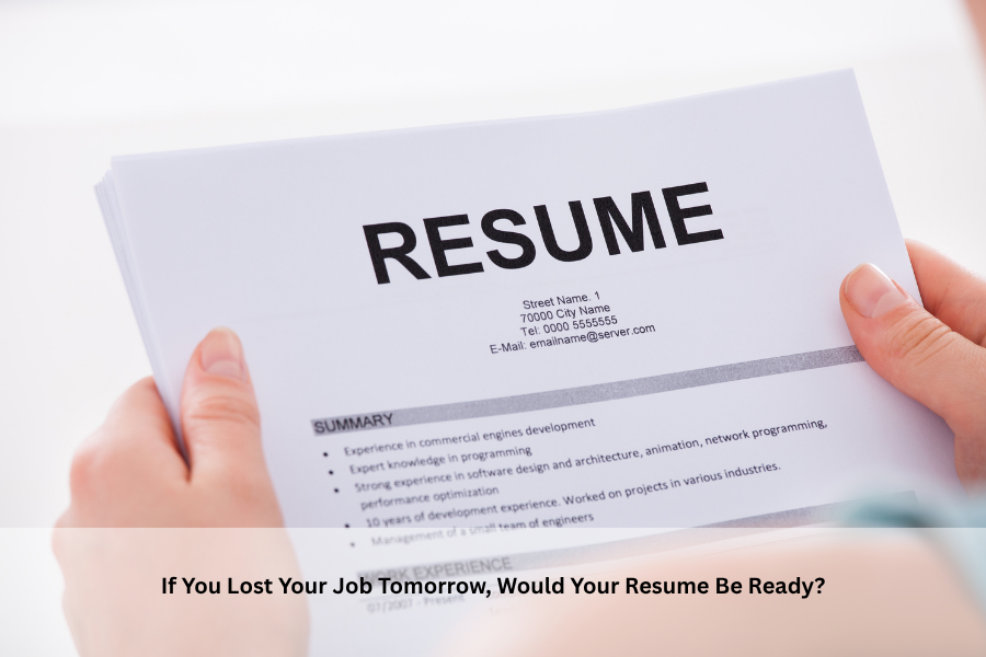 If You Lost Your Job Tomorrow, Would Your Resume Be Ready?