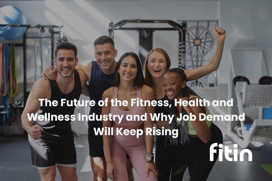 The Future of the Fitness, Health and Wellness Industry and Why Job Demand Will Keep Rising