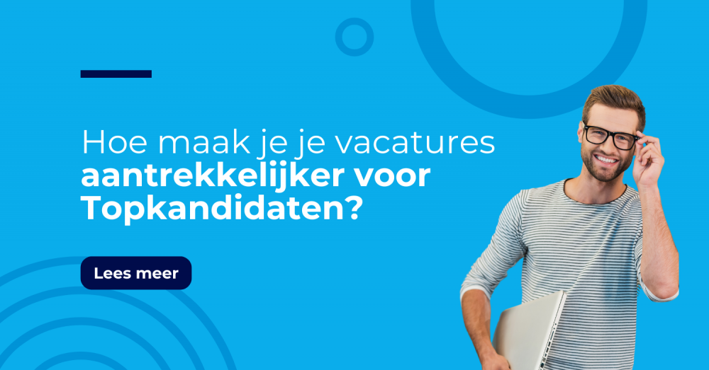 Hoe Maak Je Je Vacatures Aantrekkelijker voor Topkandidaten?
