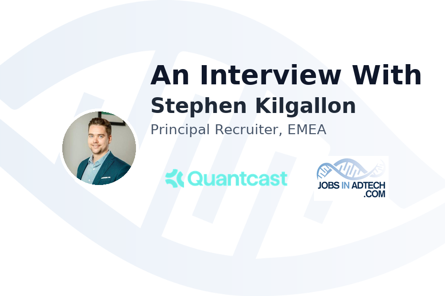 An Interview With Stephen Kilgallon, Principal Recruiter, EMEA at Quantcast