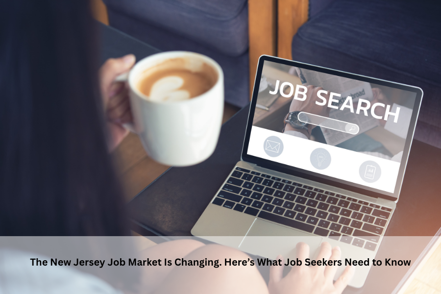 The New Jersey Job Market Is Changing. Here’s What Job Seekers Need to Know