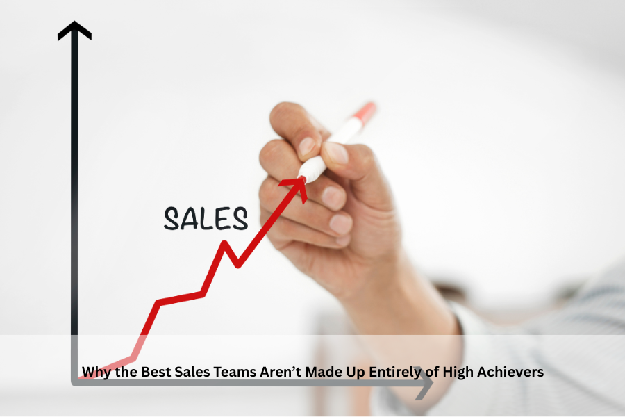 Why the Best Sales Teams Aren’t Made Up Entirely of High Achievers