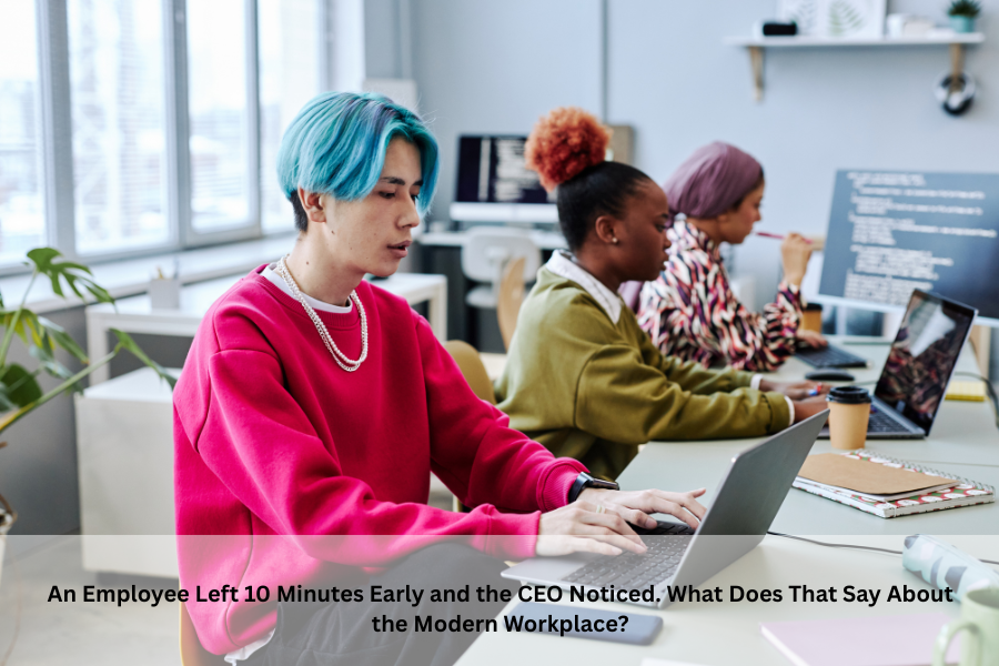 An Employee Left 10 Minutes Early and the CEO Noticed. What Does That Say About the Modern Workplace?
