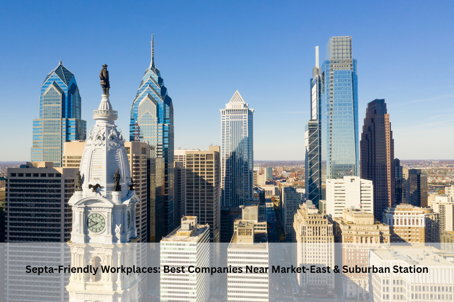 Septa-Friendly Workplaces: Best Companies Near Market-East & Suburban Station