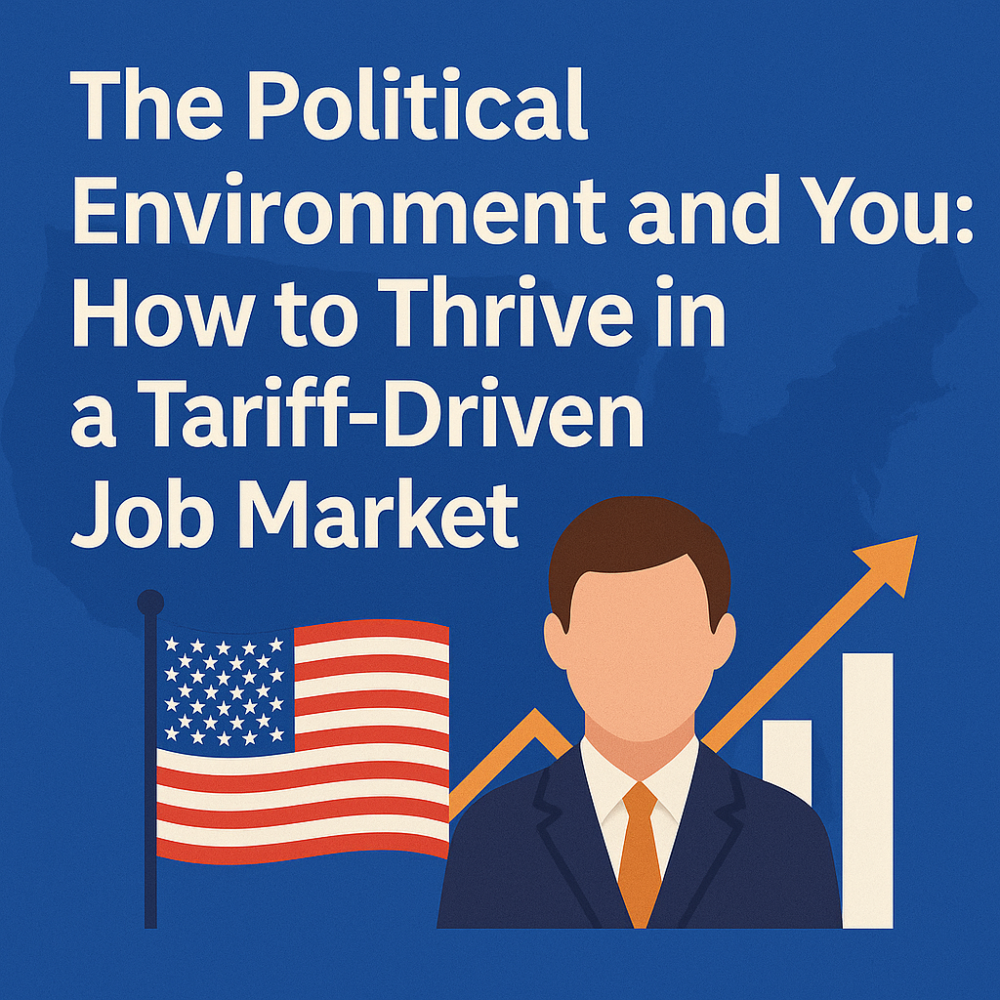 The Political Environment and You: How to Thrive in a Tariff-Driven Job Market