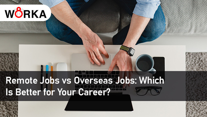Remote Jobs vs Overseas Jobs: Which Is Better for Your Career?