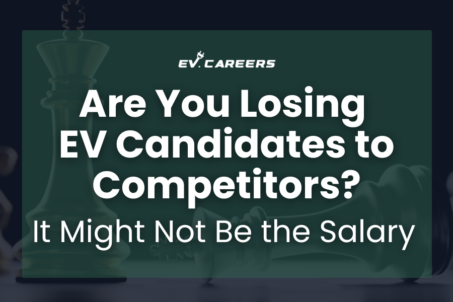 Are You Losing EV Candidates to Competitors? It Might Not Be the Salary