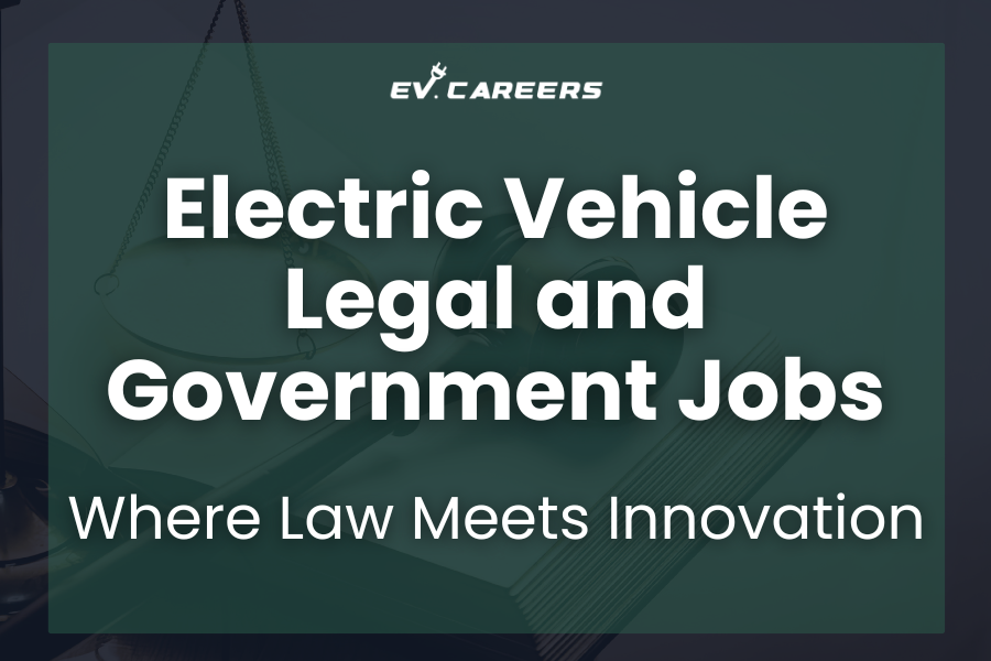 Electric Vehicle Legal and Government Jobs: Where Law Meets Innovation