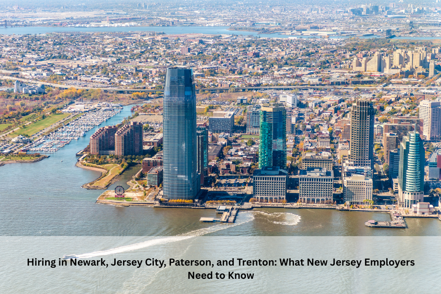 Hiring in Newark, Jersey City, Paterson, and Trenton: What New Jersey Employers Need to Know