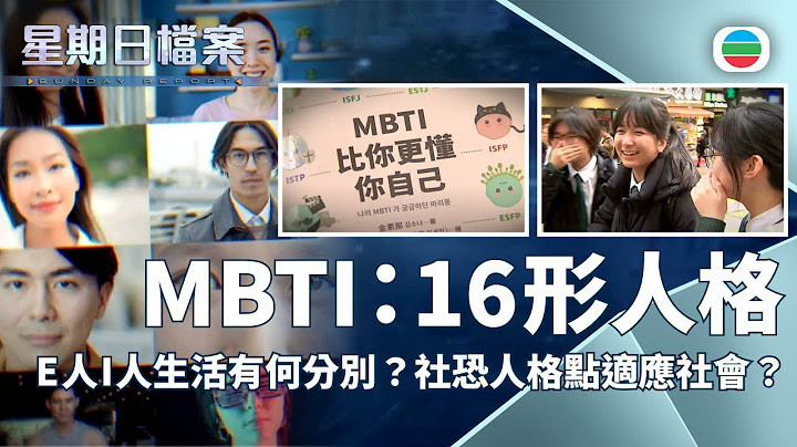 TVB 星期日檔案｜MBTI 16形人格：E人I人生活有何分別？社恐人格如何適應社會？