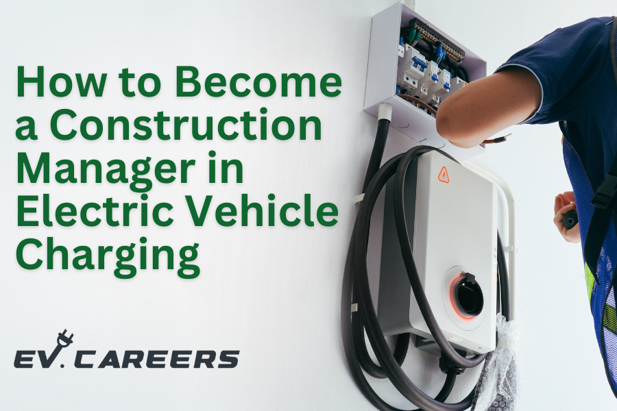 How to Become a Construction Manager in Electric Vehicle Charging