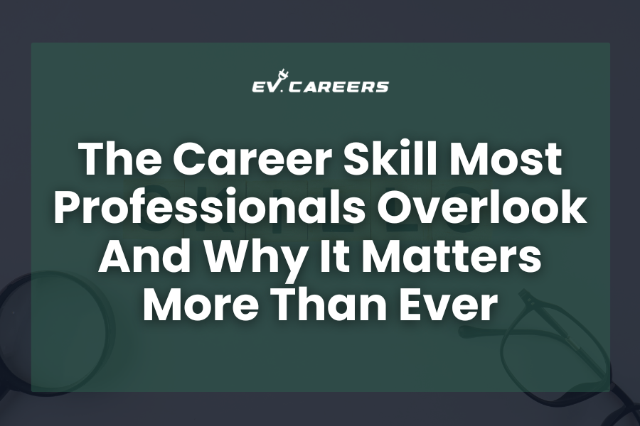 The Career Skill Most Professionals Overlook—And Why It Matters More Than Ever