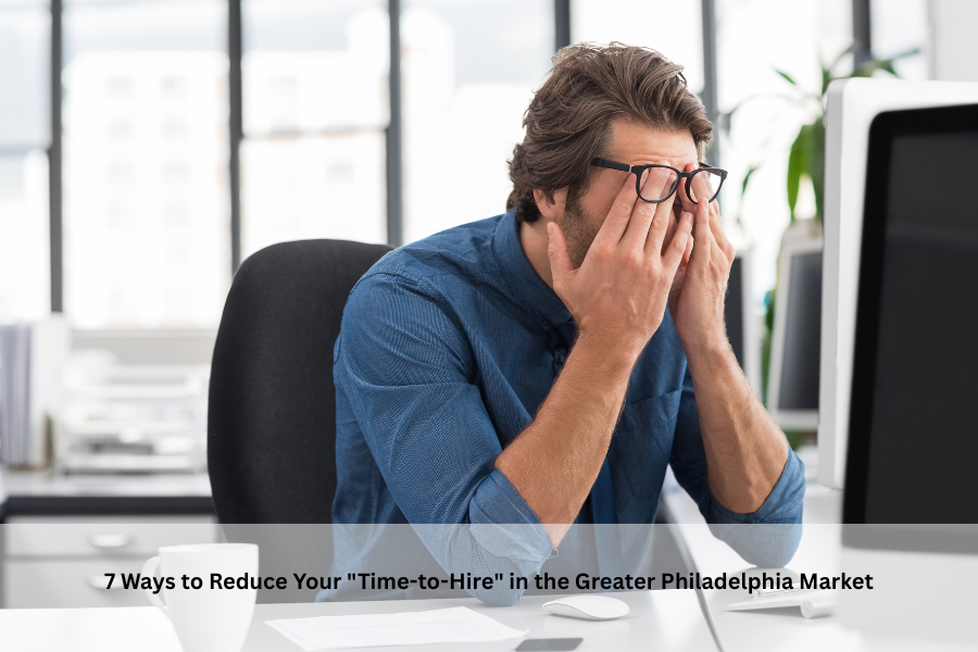 7 Ways to Reduce Your "Time-to-Hire" in the Greater Philadelphia Market