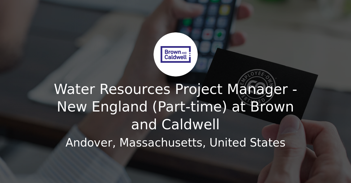 Project Management Risk Budget Resources Water Resources Project Manager - New England (Part-time) at Brown and ...