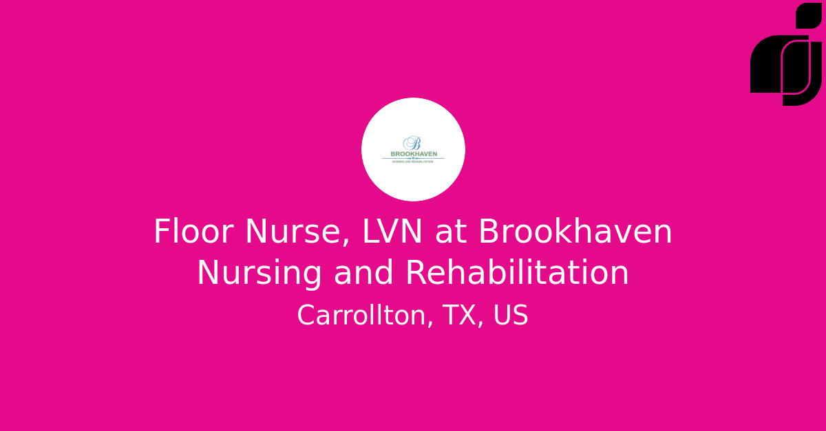 Floor Nurse, LVN in Carrollton, TX, US at Brookhaven Nursing and