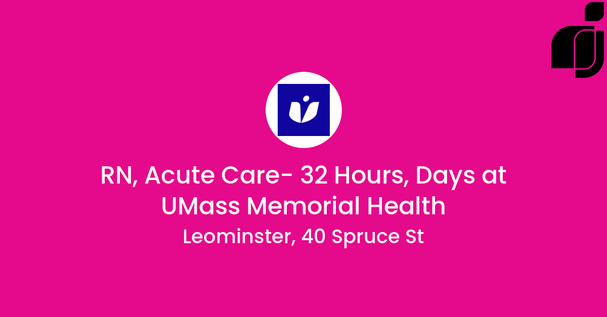 RN, Acute Care 32 Hours, Days in Leominster, 40 Spruce St at UMass