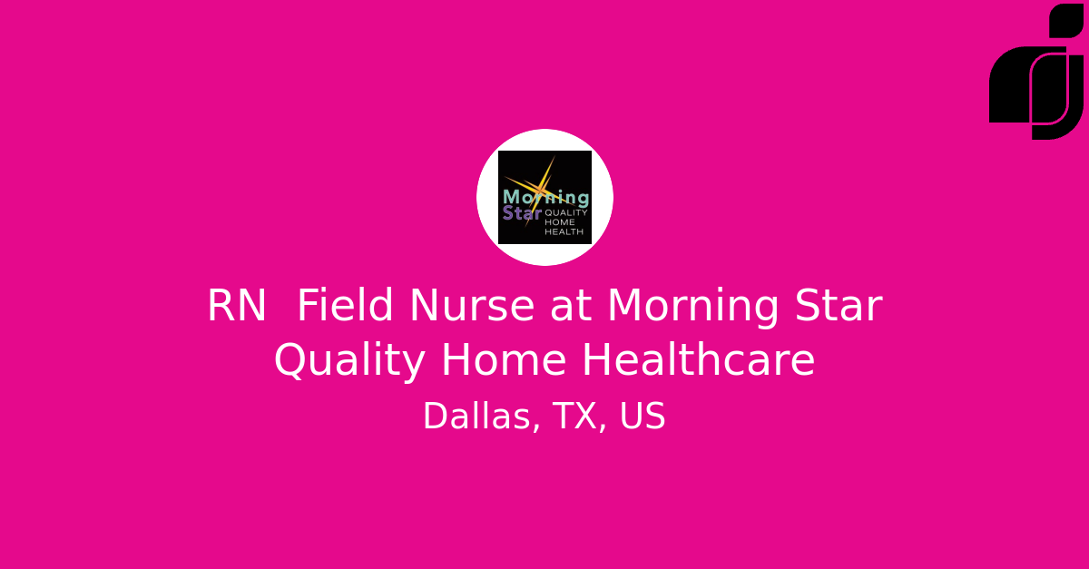 RN Field Nurse in Dallas, TX, US at Morning Star Quality Home Healthcare