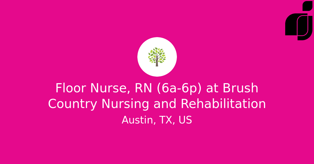 Floor Nurse, RN (6a6p) in Austin, TX, US at Brush Country Nursing and