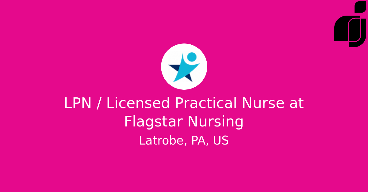 LPN / Licensed Practical Nurse in Latrobe, PA, US at Flagstar Nursing