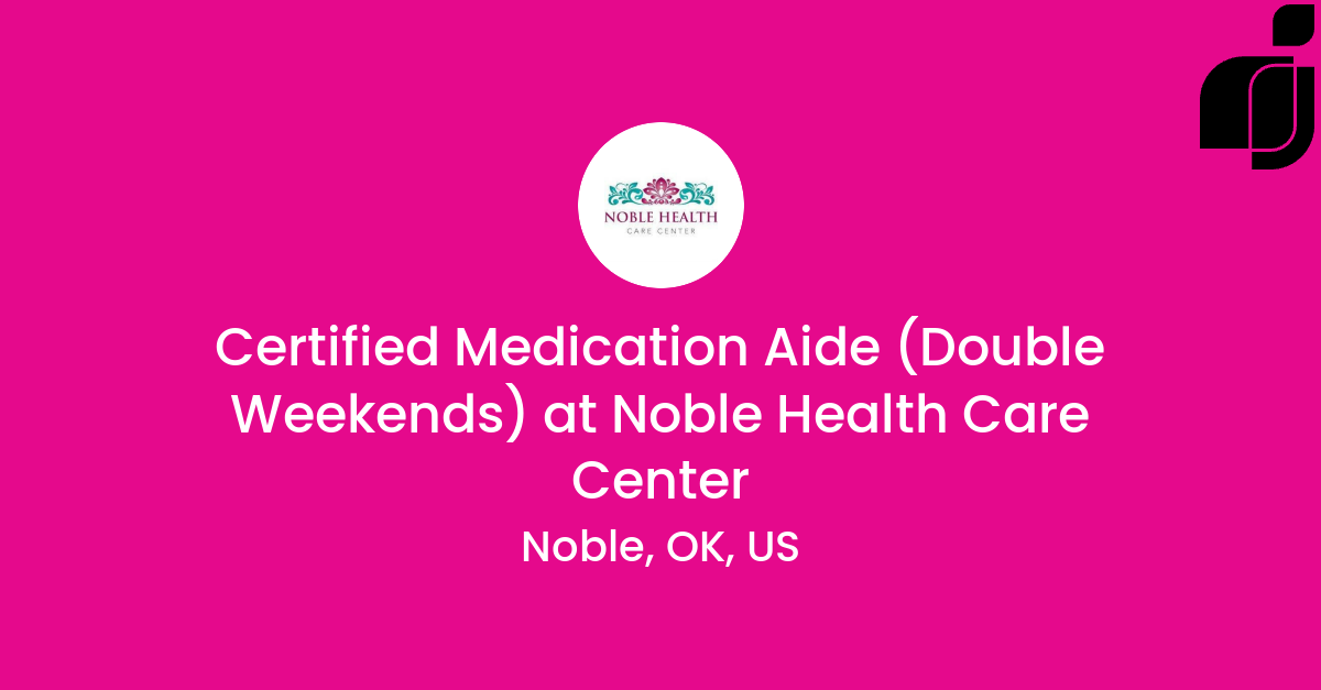 Certified Medication Aide (Double Weekends) in Noble, OK, US at Noble