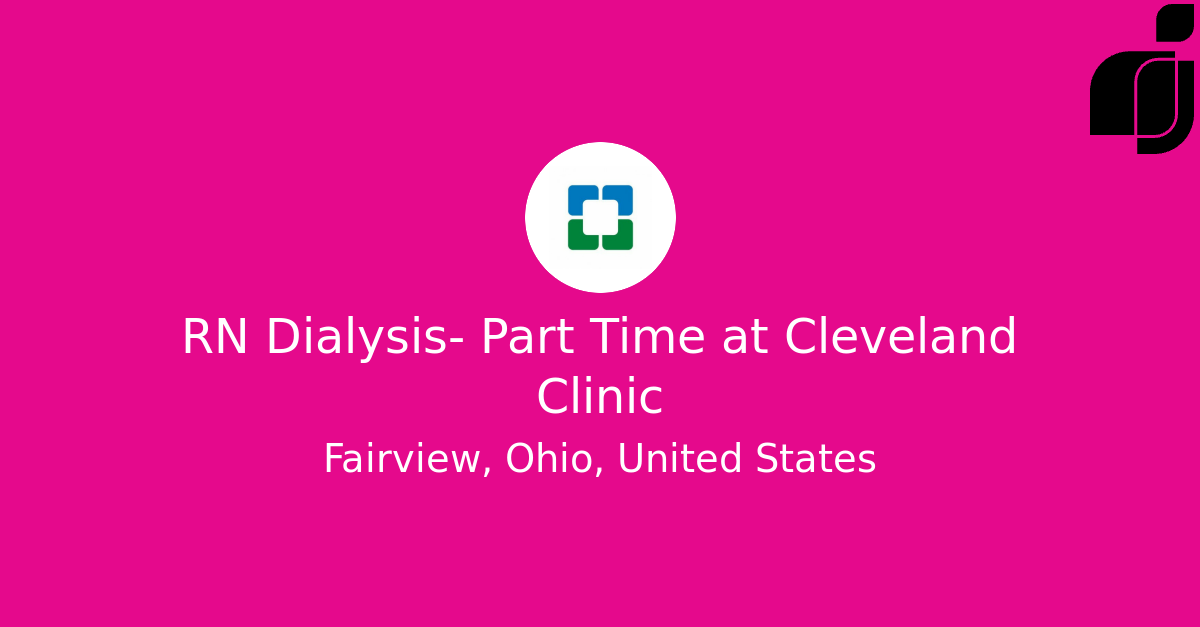 RN Dialysis Part Time in Fairview, Ohio, United States at Cleveland Clinic