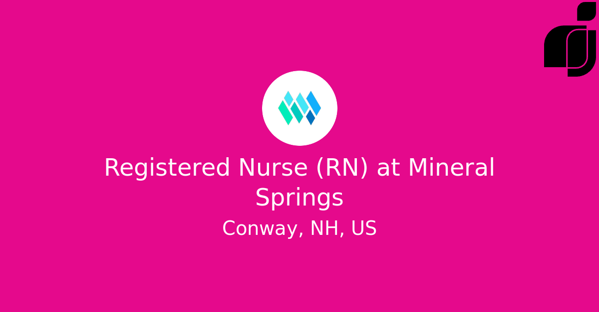 Registered Nurse (RN) in Conway, NH, US at Mineral Springs