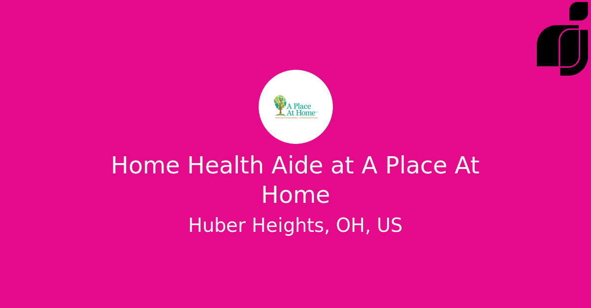 Home Health Aide in Huber Heights, OH, US at A Place At Home