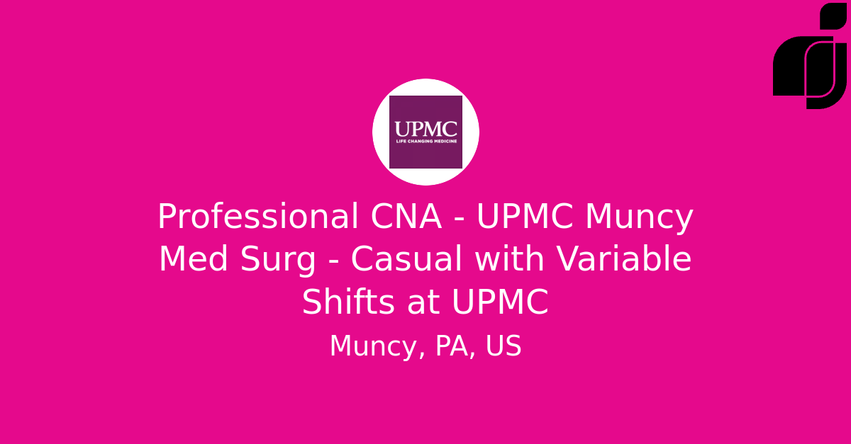 Professional CNA UPMC Muncy Med Surg Casual with Variable Shifts in