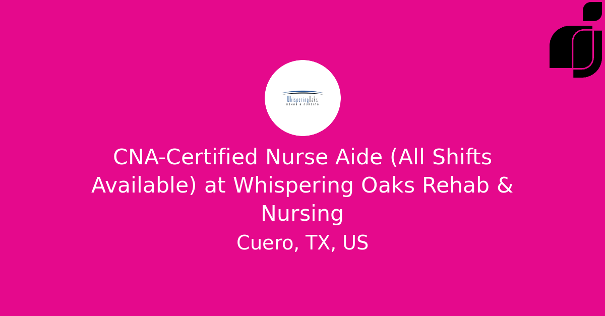 CNACertified Nurse Aide (All Shifts Available) in Cuero, TX, US at