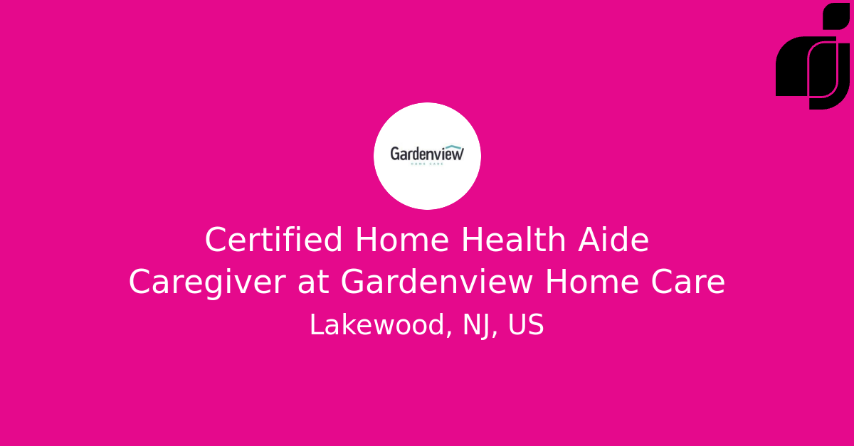 Certified Home Health Aide Caregiver in Lakewood, NJ, US at Gardenview