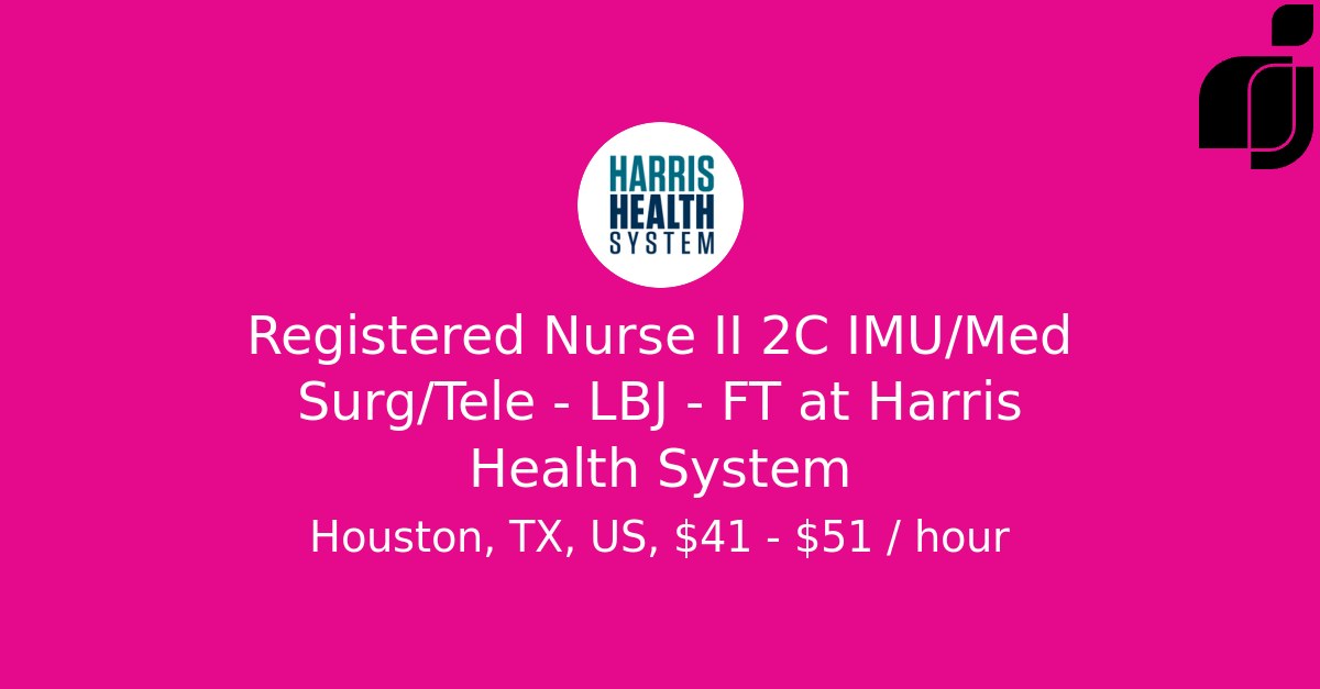 Registered Nurse II 2C IMU/Med Surg/Tele LBJ FT in Houston, TX, US