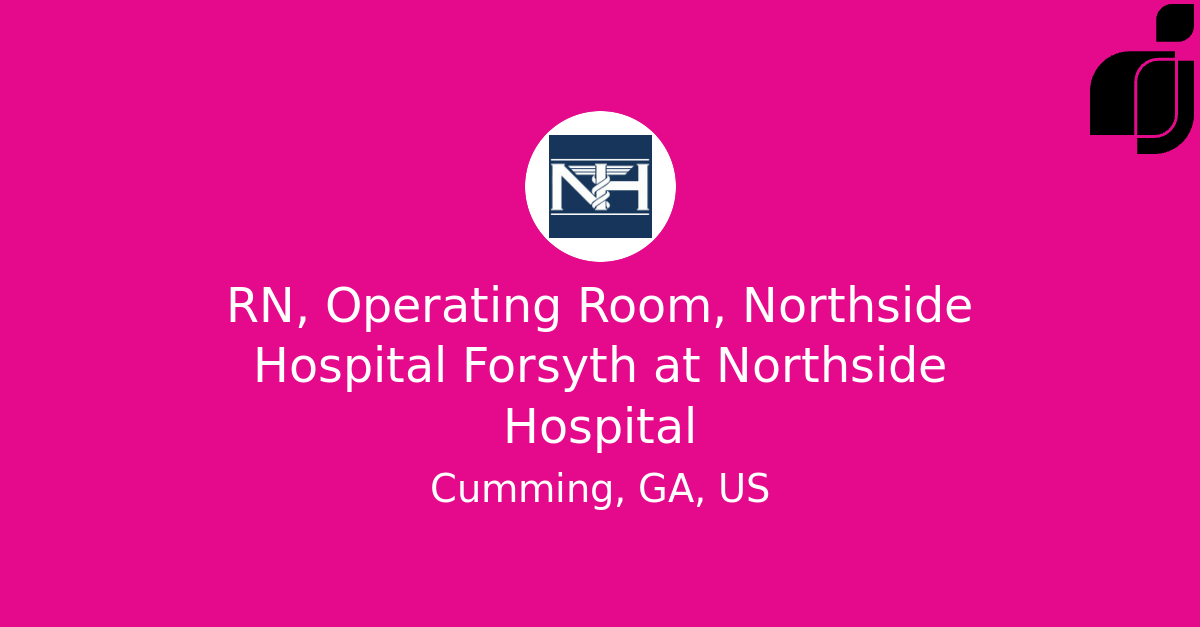 RN, Operating Room, Northside Hospital Forsyth in Cumming, GA, US at