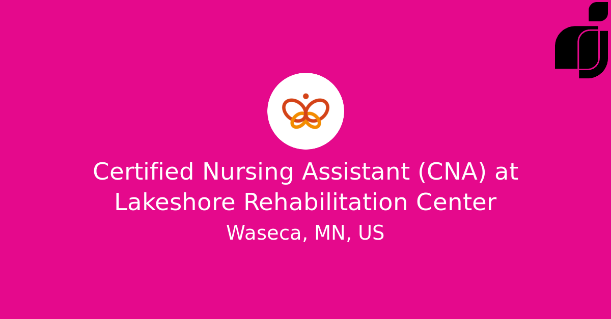 Certified Nursing Assistant (CNA) in Waseca, MN, US at Lakeshore