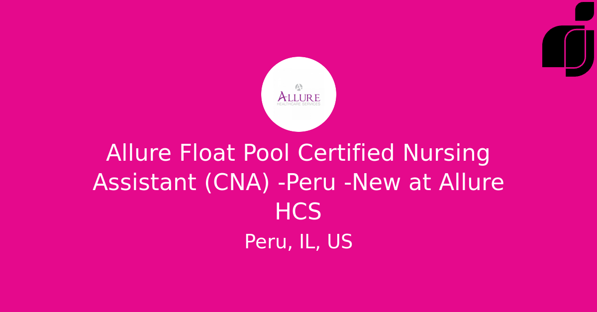 Allure Float Pool Certified Nursing Assistant (CNA) Peru New in Peru, IL, US at Allure HCS