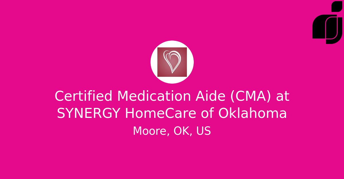 Certified Medication Aide (CMA) in Moore, OK, US at SYNERGY HomeCare of
