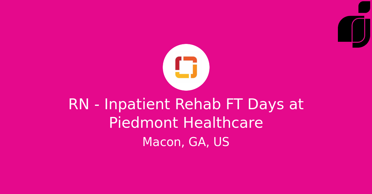 RN Inpatient Rehab FT Days in Macon, GA, US at Piedmont Healthcare
