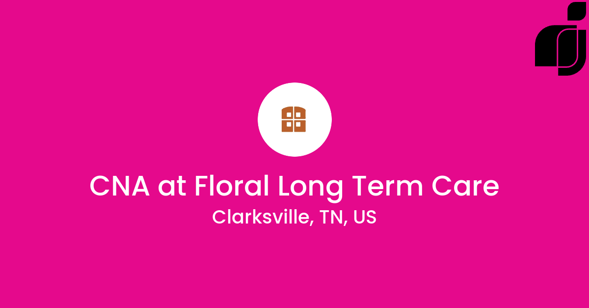CNA in Clarksville, TN, US at Floral Long Term Care