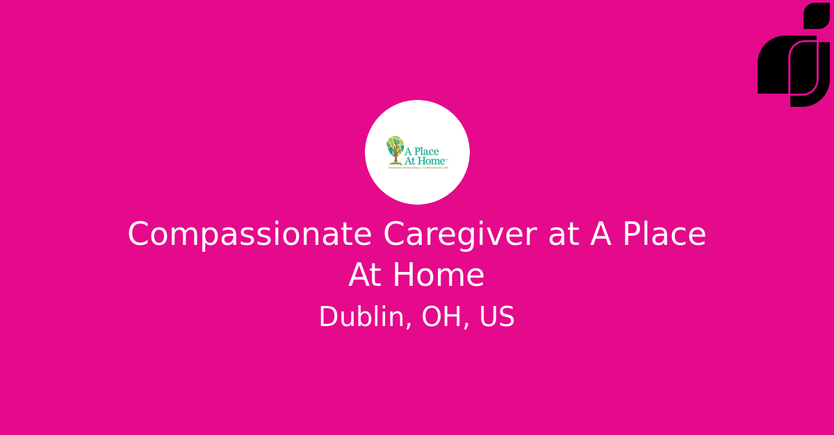 Compassionate Caregiver in Dublin, OH, US at A Place At Home