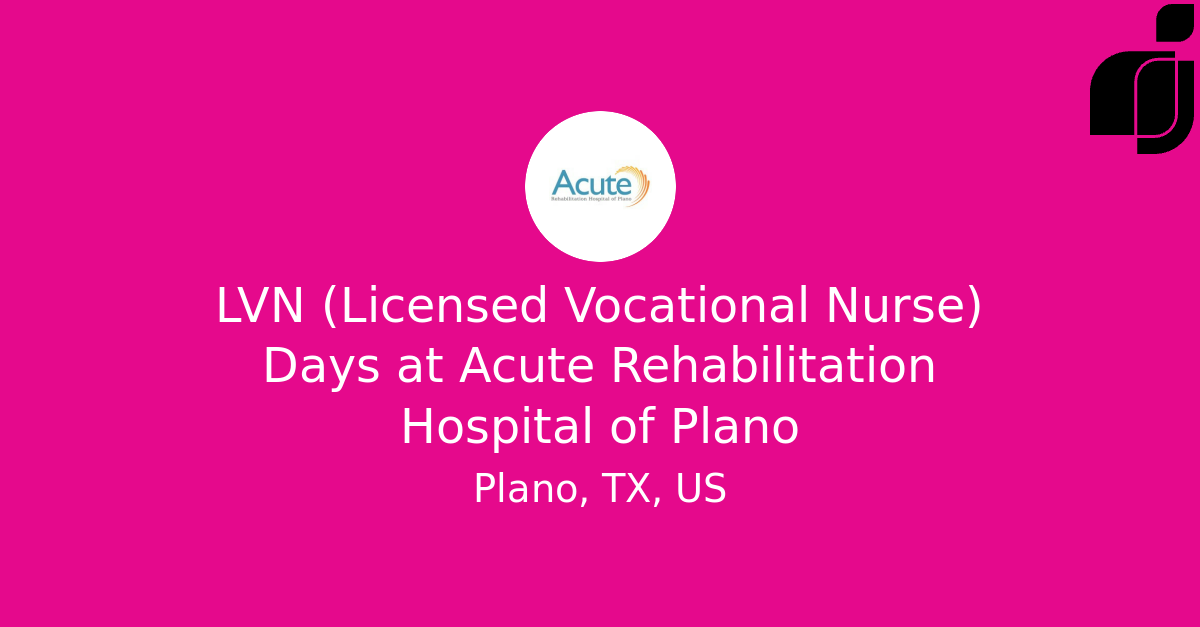 LVN (Licensed Vocational Nurse) Days in Plano, TX, US at Acute